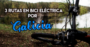 Lee más sobre el artículo 3 Rutas en bici eléctrica por Galicia para estrenar tu e-bike de Reyes